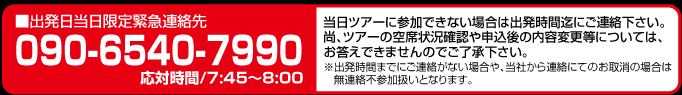■出発日当日限定緊急連絡先：090-6540-7990（応対時間/7:45〜8:00）